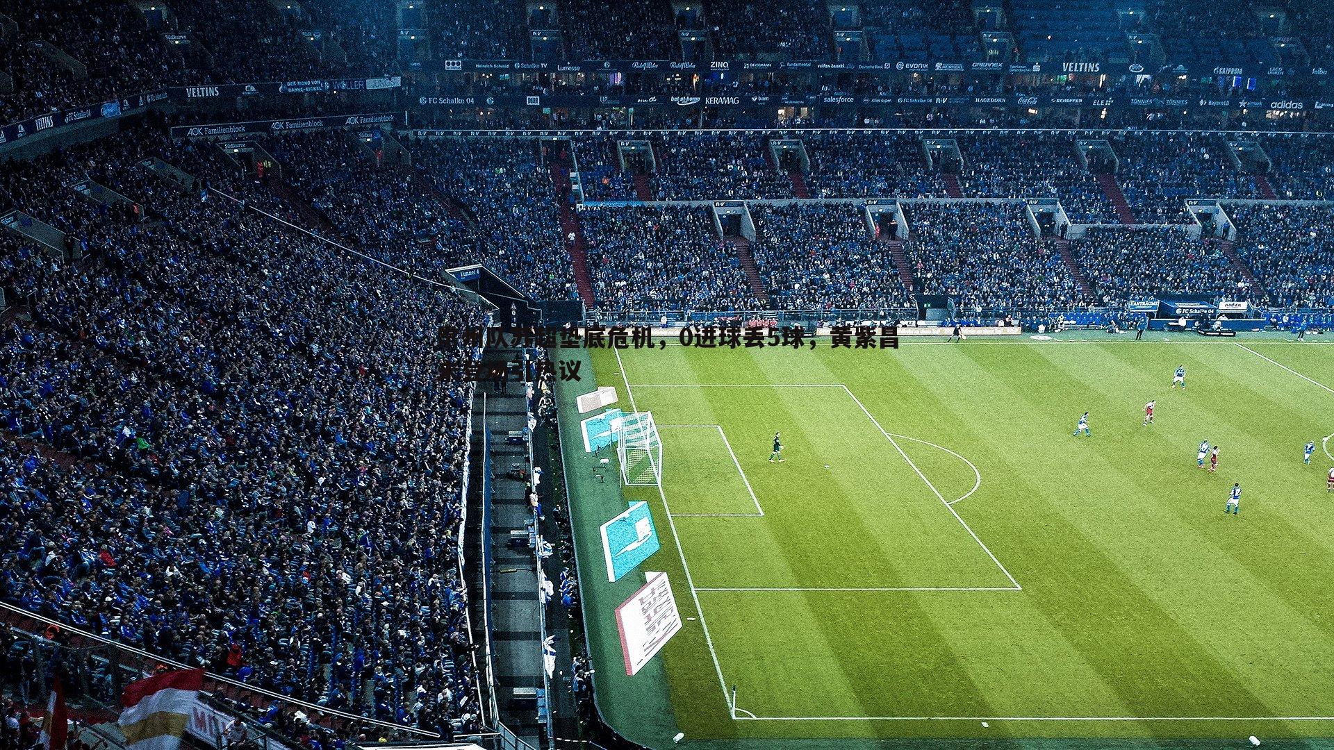 常州队苏超垫底危机,0进球丢5球,黄紫昌未登场引热议